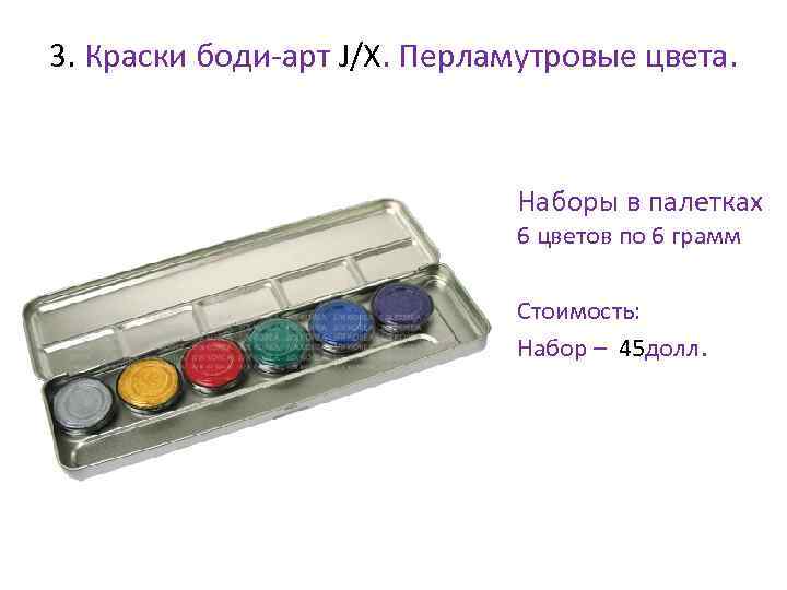 3. Краски боди-арт J/X. Перламутровые цвета. • Наборы в палетках 6 цветов по 6