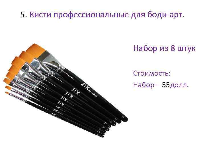 5. Кисти профессиональные для боди-арт. • Набор из 8 штук • Стоимость: • Набор