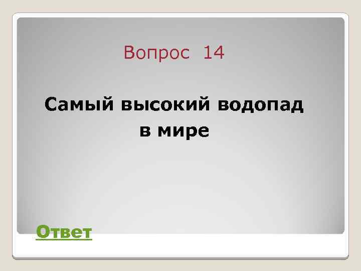 Вопрос 14 Самый высокий водопад в мире Ответ 