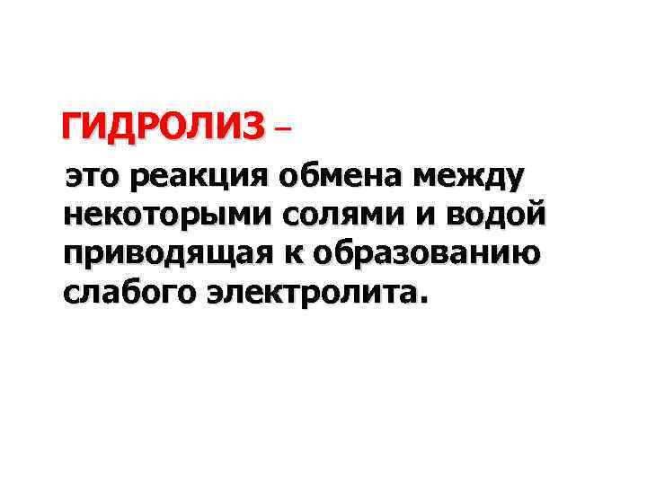  ГИДРОЛИЗ – это реакция обмена между некоторыми солями и водой приводящая к образованию