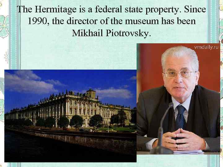 The Hermitage is a federal state property. Since 1990, the director of the museum
