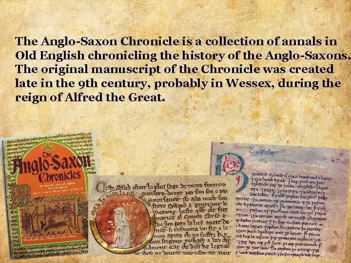 The Anglo Saxon Chronicle is a collection of annals in Old English chronicling the