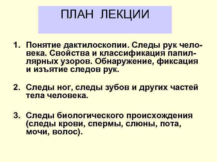 ПЛАН ЛЕКЦИИ 1. Понятие дактилоскопии. Следы рук чело века. Свойства и классификация папил лярных