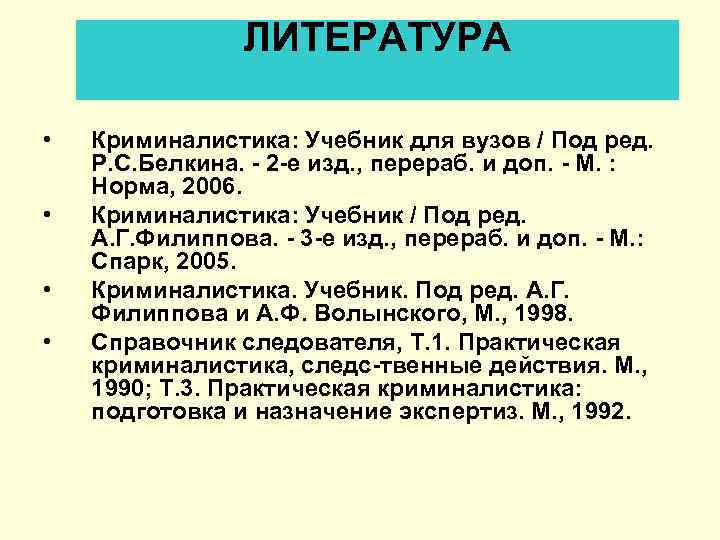 ЛИТЕРАТУРА • • Криминалистика: Учебник для вузов / Под ред. Р. С. Белкина. 2