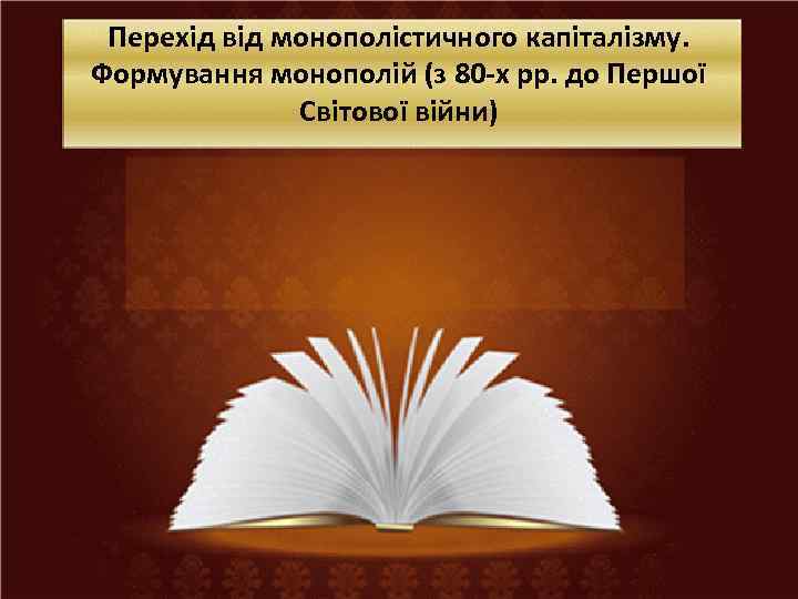 Перехід від монополістичного капіталізму. Формування монополій (з 80 -х рр. до Першої Світової війни)