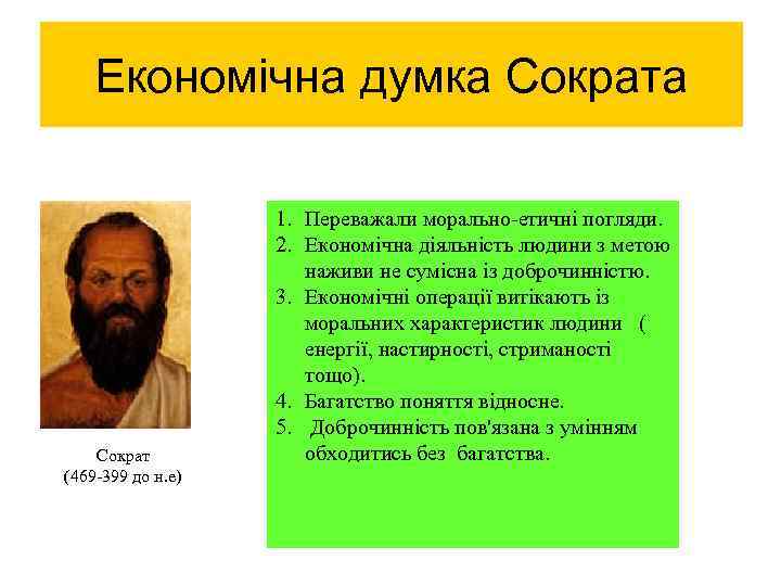 Економічна думка Сократ (469 399 до н. е) 1. Переважали морально етичні погляди. 2.