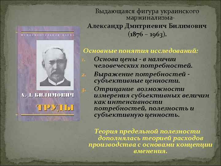 Выдающаяся фигура украинского маржинализма. Александр Дмитриевич Билимович (1876 – 1963). Основные понятия исследований: 1.