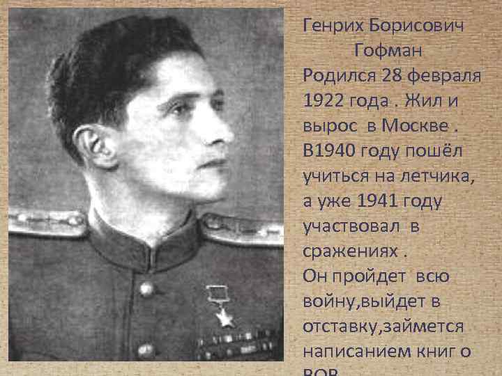 Генрих Борисович Гофман Родился 28 февраля 1922 года. Жил и вырос в Москве. В