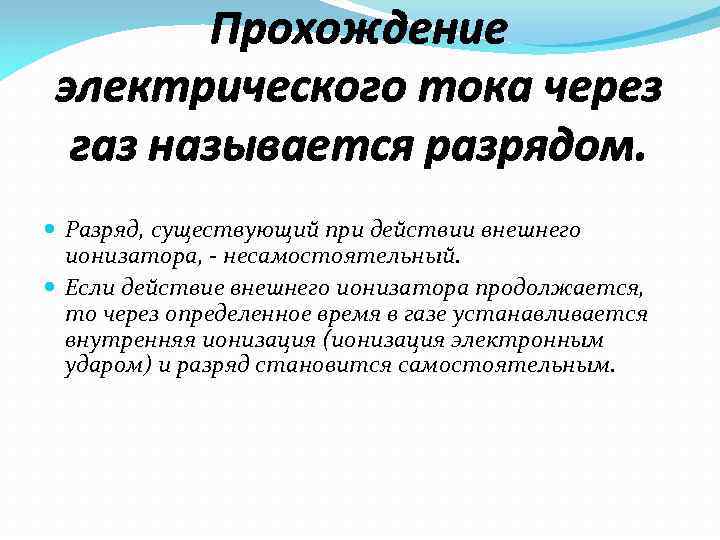 Прохождение электрического тока через газ называется разрядом. Разряд, существующий при действии внешнего ионизатора, -