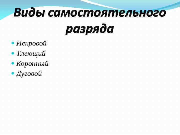 Виды самостоятельного разряда Искровой Тлеющий Коронный Дуговой 