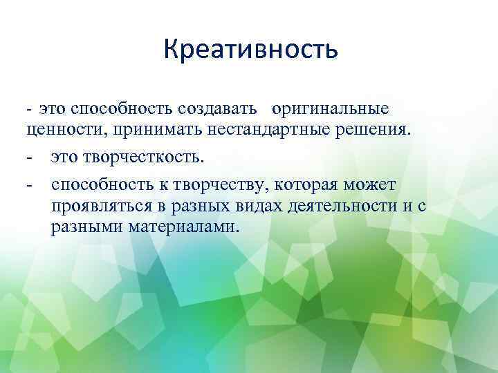 Креативность - это способность создавать оригинальные ценности, принимать нестандартные решения. - это творчесткость. -