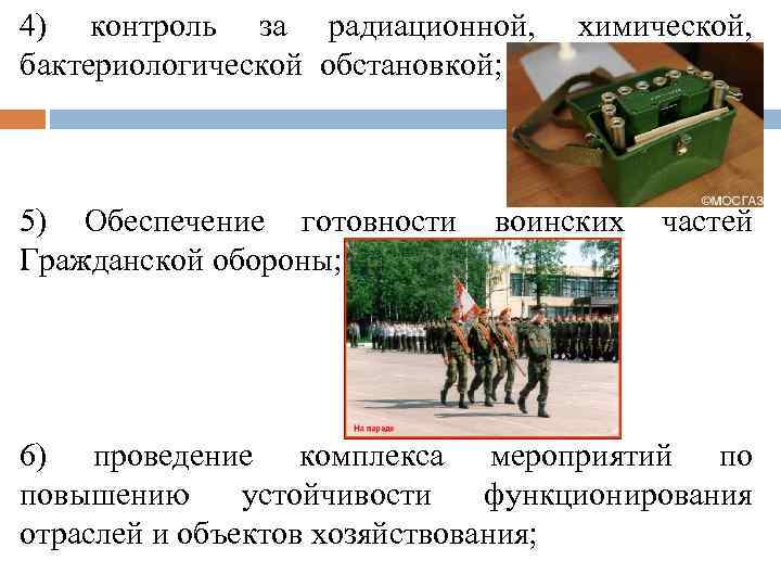 4) контроль за радиационной, бактериологической обстановкой; химической, 5) Обеспечение готовности воинских частей Гражданской обороны;