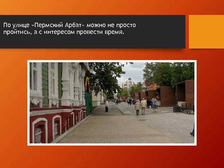  • По улице «Пермский Арбат» можно не просто пройтись, а с интересом провести