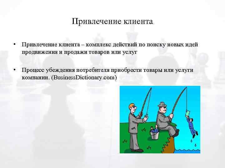 Привлечение клиента • Привлечение клиента – комплекс действий по поиску новых идей продвижения и