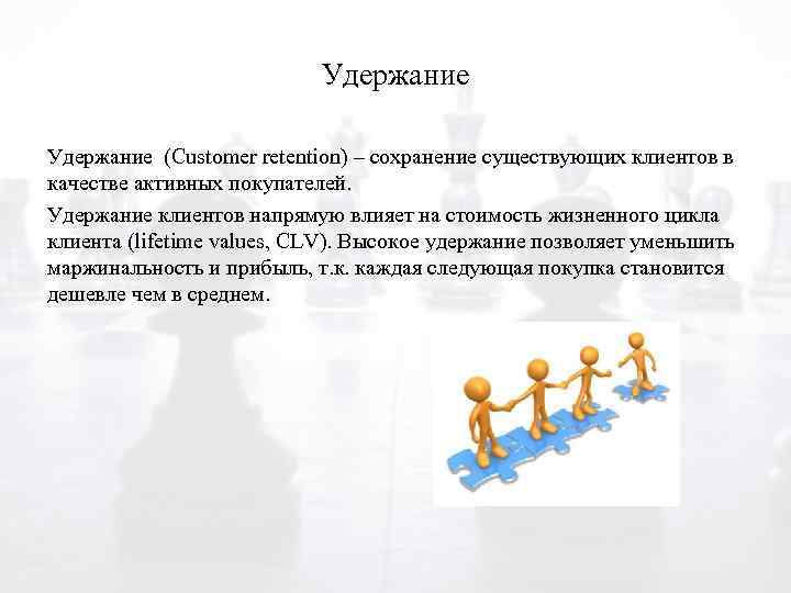 Удержание (Customer retention) – сохранение существующих клиентов в качестве активных покупателей. Удержание клиентов напрямую