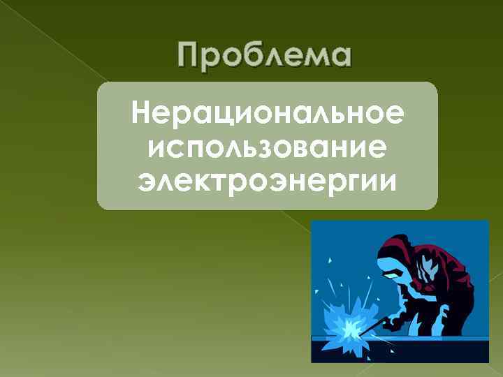 Проблема Нерациональное использование электроэнергии 