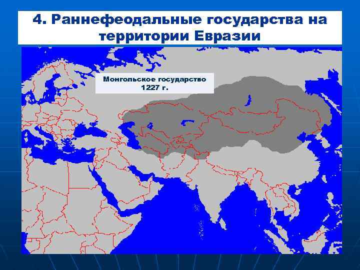 4. Раннефеодальные государства на территории Евразии Монгольское государство 1227 г. 