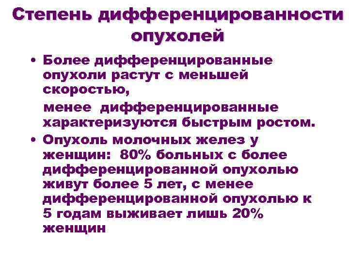 Степень дифференцированности опухолей • Более дифференцированные опухоли растут с меньшей скоростью, менее дифференцированные характеризуются