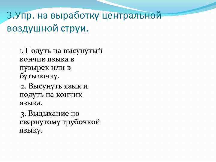 3. Упр. на выработку центральной воздушной струи. 1. Подуть на высунутый кончик языка в