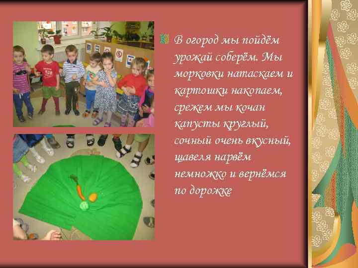 В огород мы пойдём урожай соберём. Мы морковки натаскаем и картошки накопаем, срежем мы