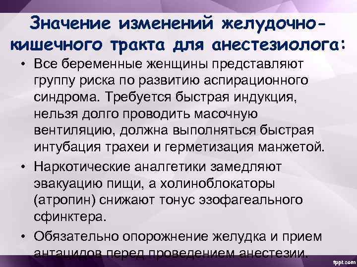 Значение изменений желудочнокишечного тракта для анестезиолога: • Все беременные женщины представляют группу риска по