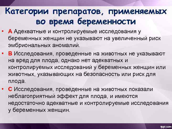 Категории препаратов, применяемых во время беременности • A Адекватные и контролируемые исследования у беременных