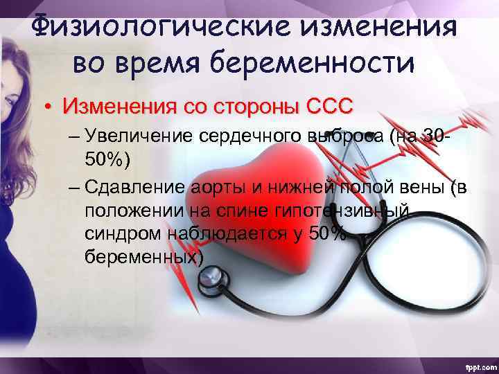Физиологические изменения во время беременности • Изменения со стороны ССС – Увеличение сердечного выброса