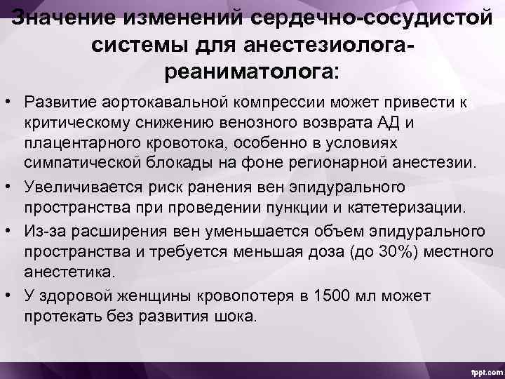 Значение изменений сердечно-сосудистой системы для анестезиологареаниматолога: • Развитие аортокавальной компрессии может привести к критическому