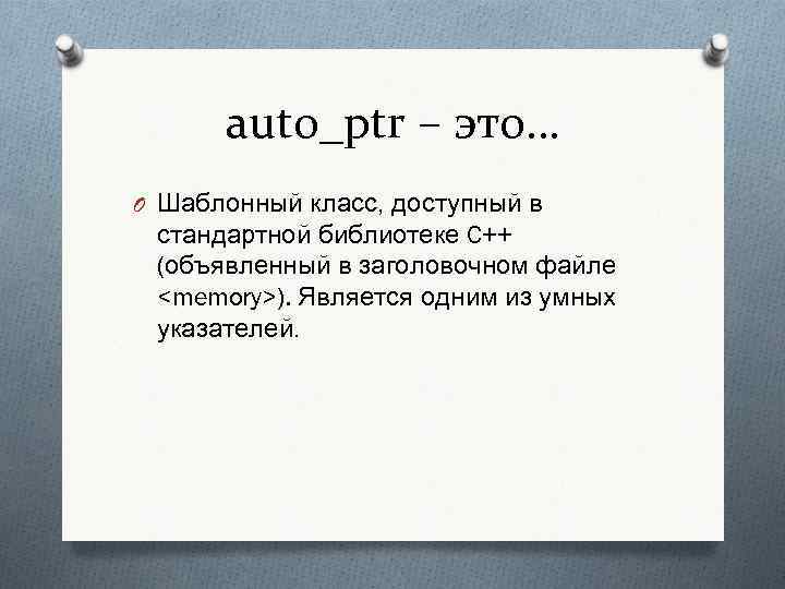 auto_ptr – это… O Шаблонный класс, доступный в стандартной библиотеке C++ (объявленный в заголовочном