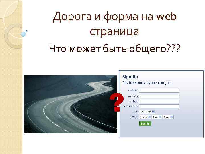 Дорога и форма на web страница Что может быть общего? ? ? ? 