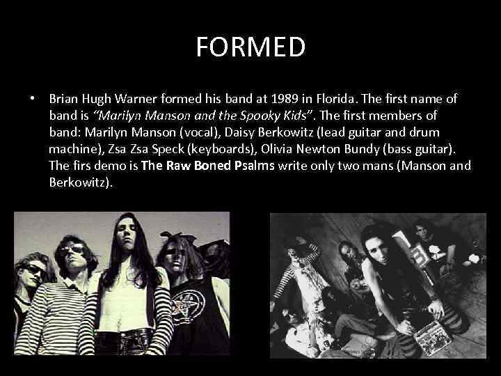 FORMED • Brian Hugh Warner formed his band at 1989 in Florida. The first