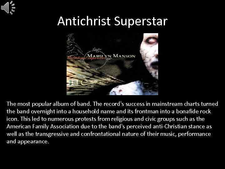 Antichrist Superstar The most popular album of band. The record's success in mainstream charts