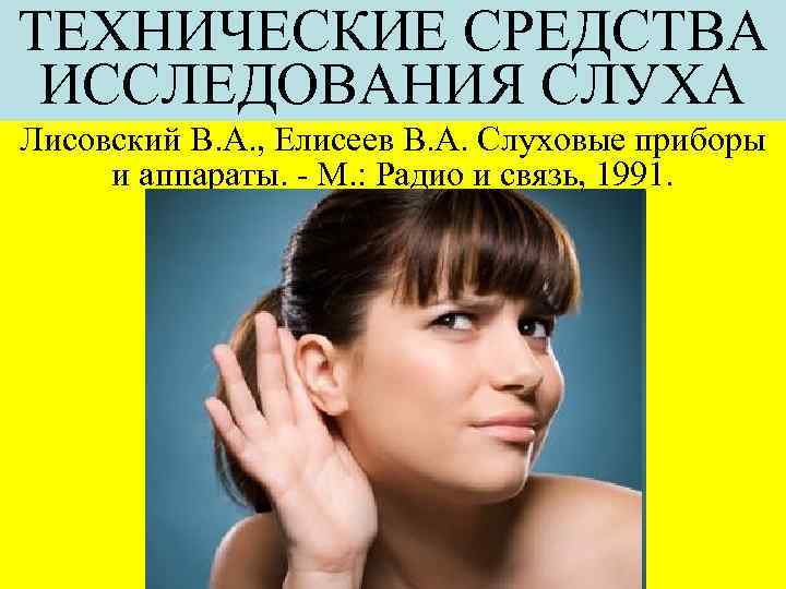 ТЕХНИЧЕСКИЕ СРЕДСТВА ИССЛЕДОВАНИЯ СЛУХА Лисовский В. А. , Елисеев В. А. Слуховые приборы и