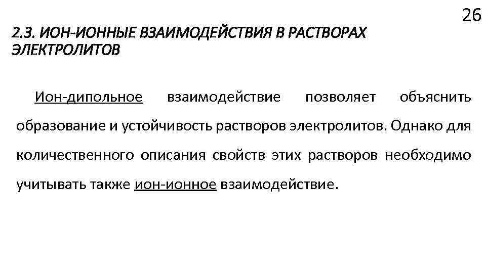 2. 3. ИОН-ИОННЫЕ ВЗАИМОДЕЙСТВИЯ В РАСТВОРАХ ЭЛЕКТРОЛИТОВ Ион-дипольное взаимодействие позволяет 26 объяснить образование и