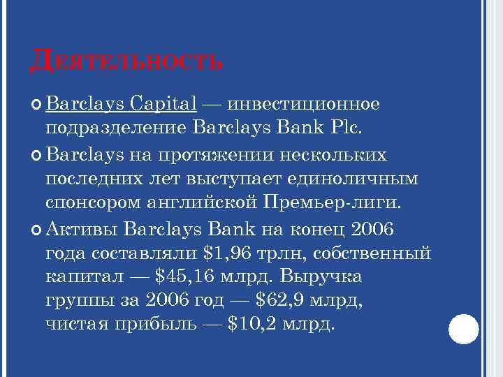 ДЕЯТЕЛЬНОСТЬ Barclays Capital — инвестиционное подразделение Barclays Bank Plc. Barclays на протяжении нескольких последних