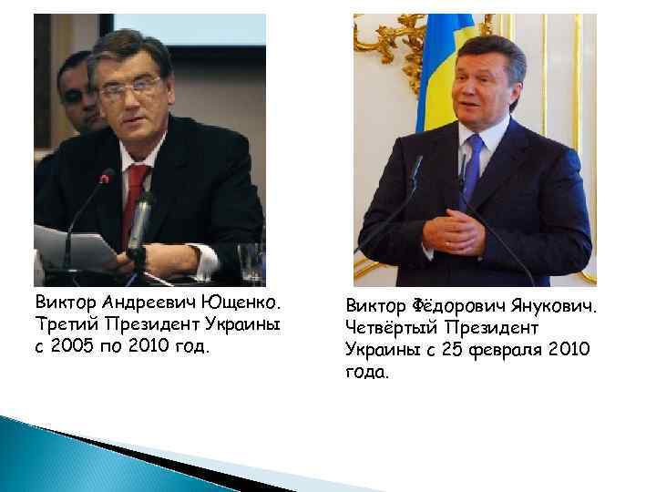 Виктор Андреевич Ющенко. Третий Президент Украины с 2005 по 2010 год. Виктор Фёдорович Янукович.