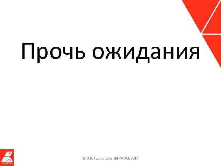 Прочь ожидания © О. В. Толстогузов, ЭФФКОМ, 2017 