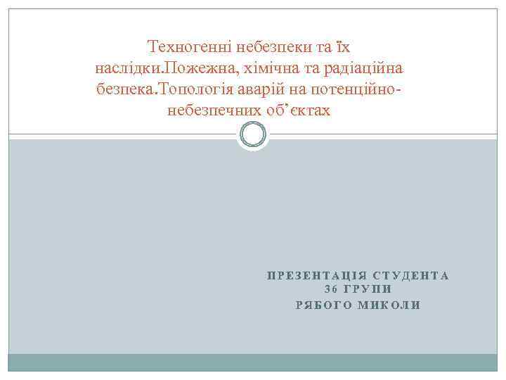 Техногенні небезпеки та їх наслідки. Пожежна, хімічна та радіаційна безпека. Топологія аварій на потенційнонебезпечних