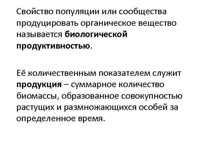 Свойство популяции или сообщества продуцировать органическое вещество называется биологической продуктивностью. Её количественным показателем служит