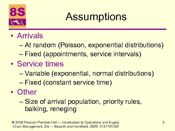 Assumptions • Arrivals – At random (Poisson, exponential distributions) – Fixed (appointments, service intervals)