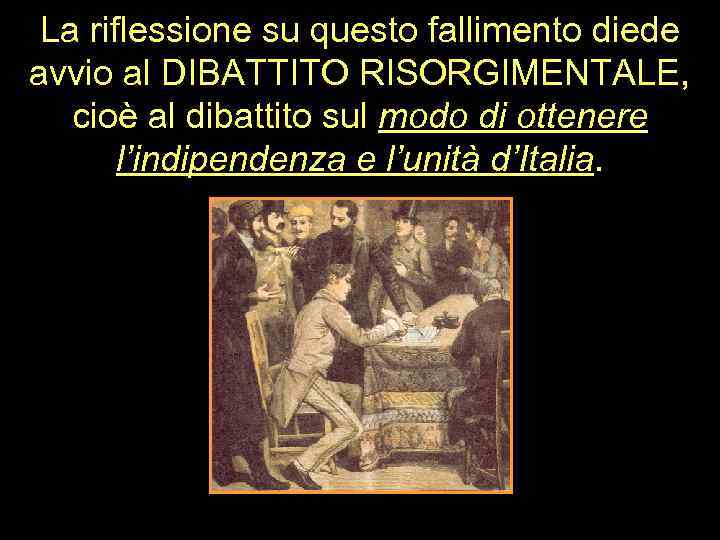 La riflessione su questo fallimento diede avvio al DIBATTITO RISORGIMENTALE, cioè al dibattito sul