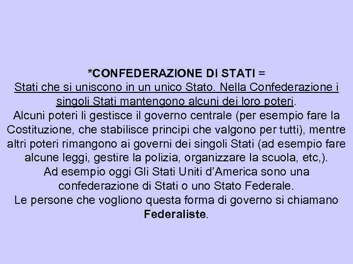 *CONFEDERAZIONE DI STATI = Stati che si uniscono in un unico Stato. Nella Confederazione