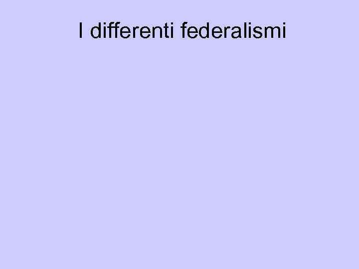 I differenti federalismi 