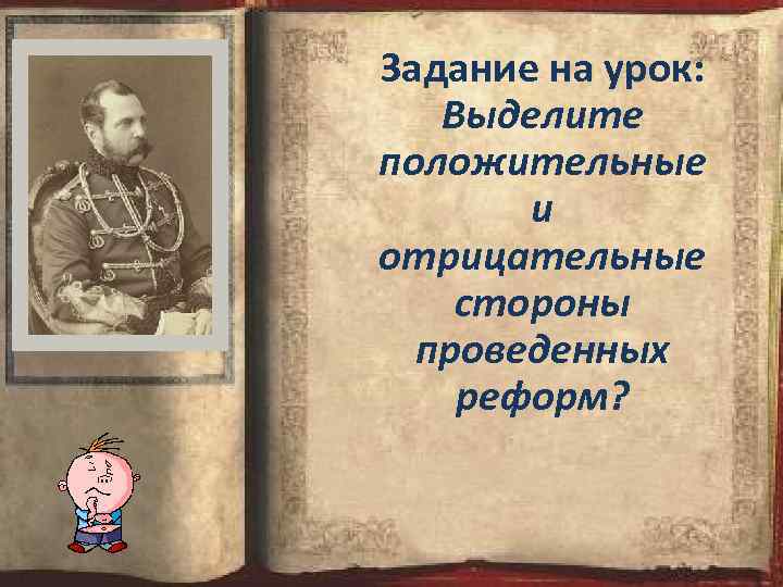 Задание на урок: Выделите положительные и отрицательные стороны проведенных реформ? 