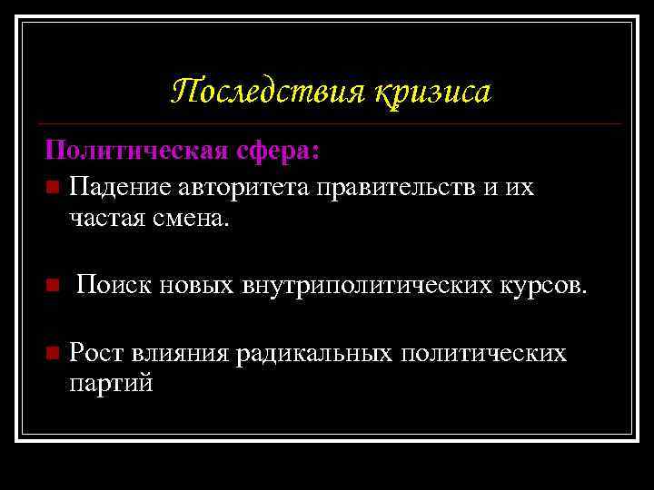 Последствия кризиса Политическая сфера: n Падение авторитета правительств и их частая смена. n Поиск