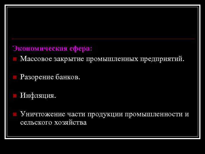 Экономическая сфера: n Массовое закрытие промышленных предприятий. n Разорение банков. n Инфляция. n Уничтожение