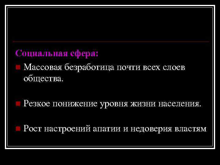 Социальная сфера: n Массовая безработица почти всех слоев общества. n Резкое понижение уровня жизни