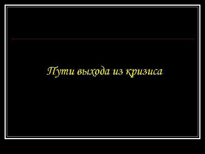 Пути выхода из кризиса 