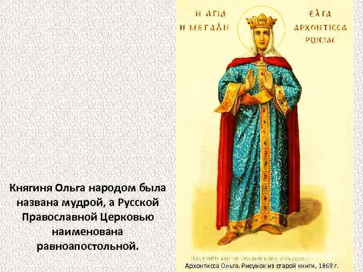 Княгиня Ольга народом была названа мудрой, а Русской Православной Церковью наименована равноапостольной. Архонтисса Ольга.