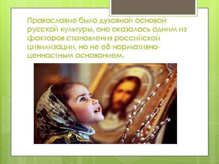 Православие было духовной основой русской культуры, оно оказалось одним из факторов становления российской цивилизации,